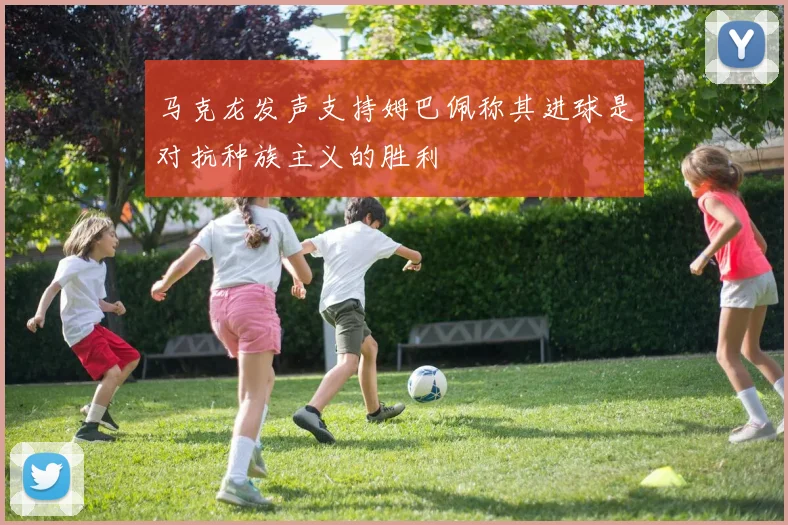 马克龙发声支持姆巴佩称其进球是对抗种族主义的胜利