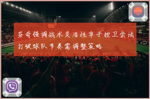 芬奇强调战术灵活性华子控卫尝试打破球队节奏需调整策略