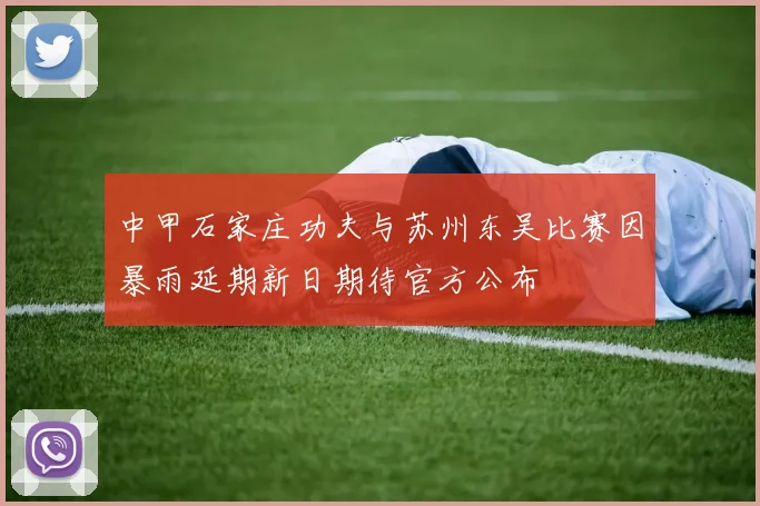 中甲石家庄功夫与苏州东吴比赛因暴雨延期新日期待官方公布
